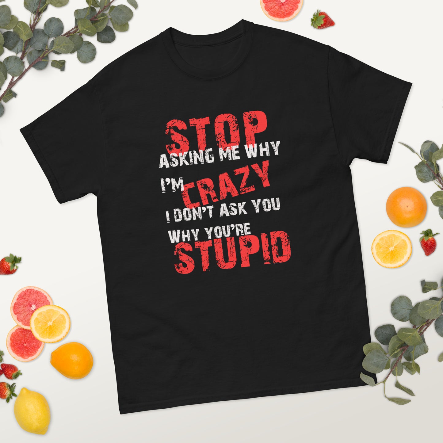 Stop Asking Me Why I'm Crazy Unisex classic tee - Trendy Sassy Stylish