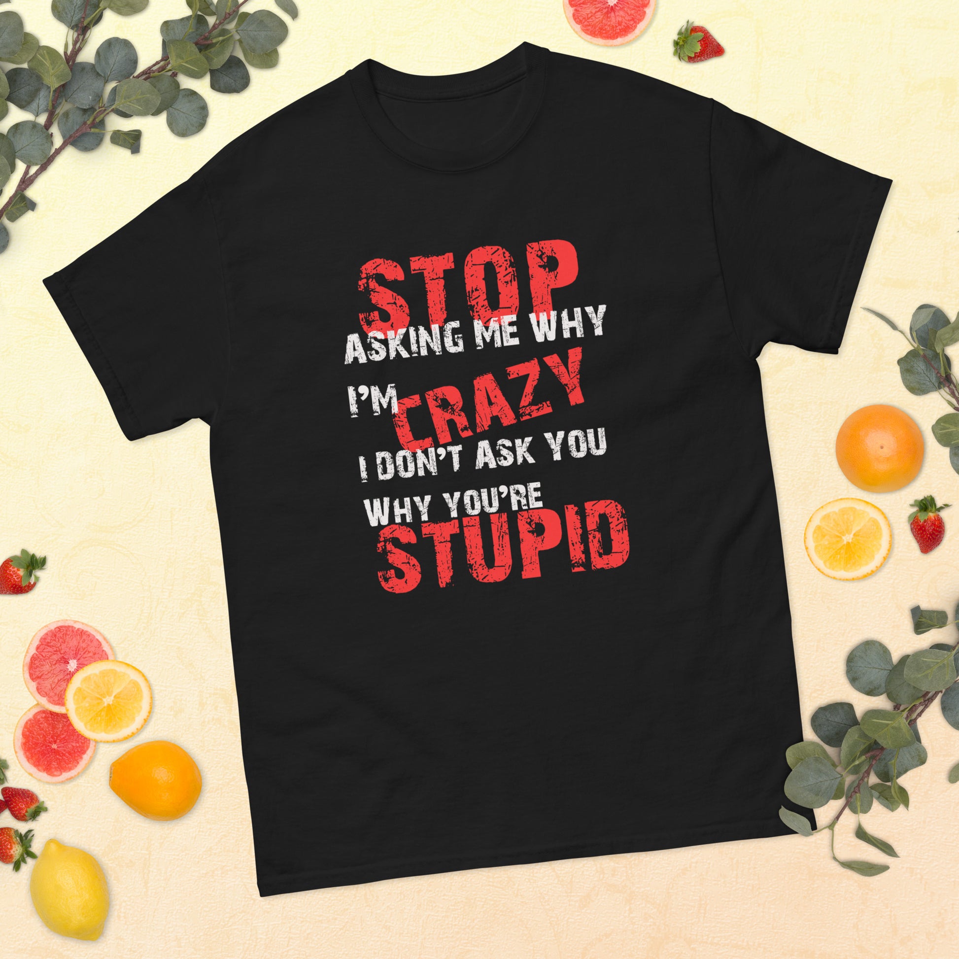 Stop Asking me why I'm Crazy T-Shirt