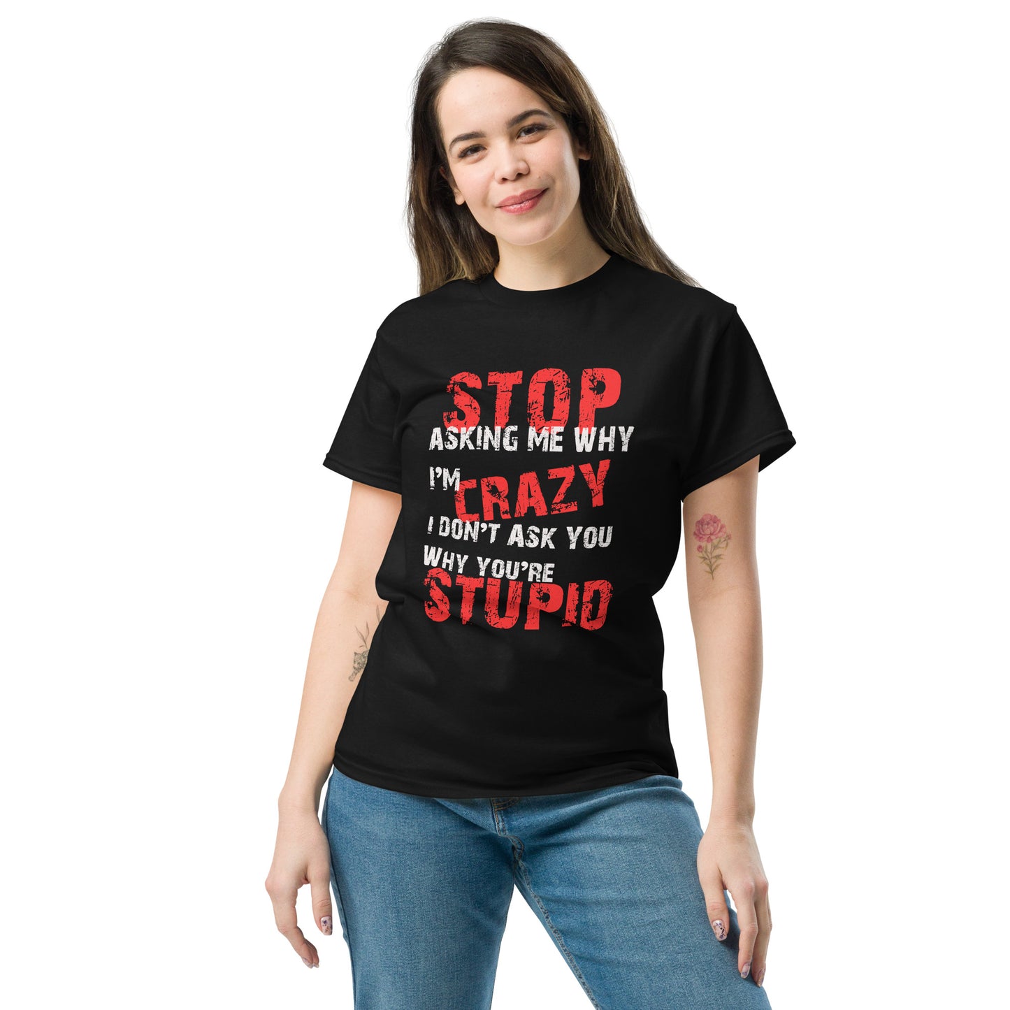 Stop Asking Me Why I'm Crazy Unisex classic tee - Trendy Sassy Stylish