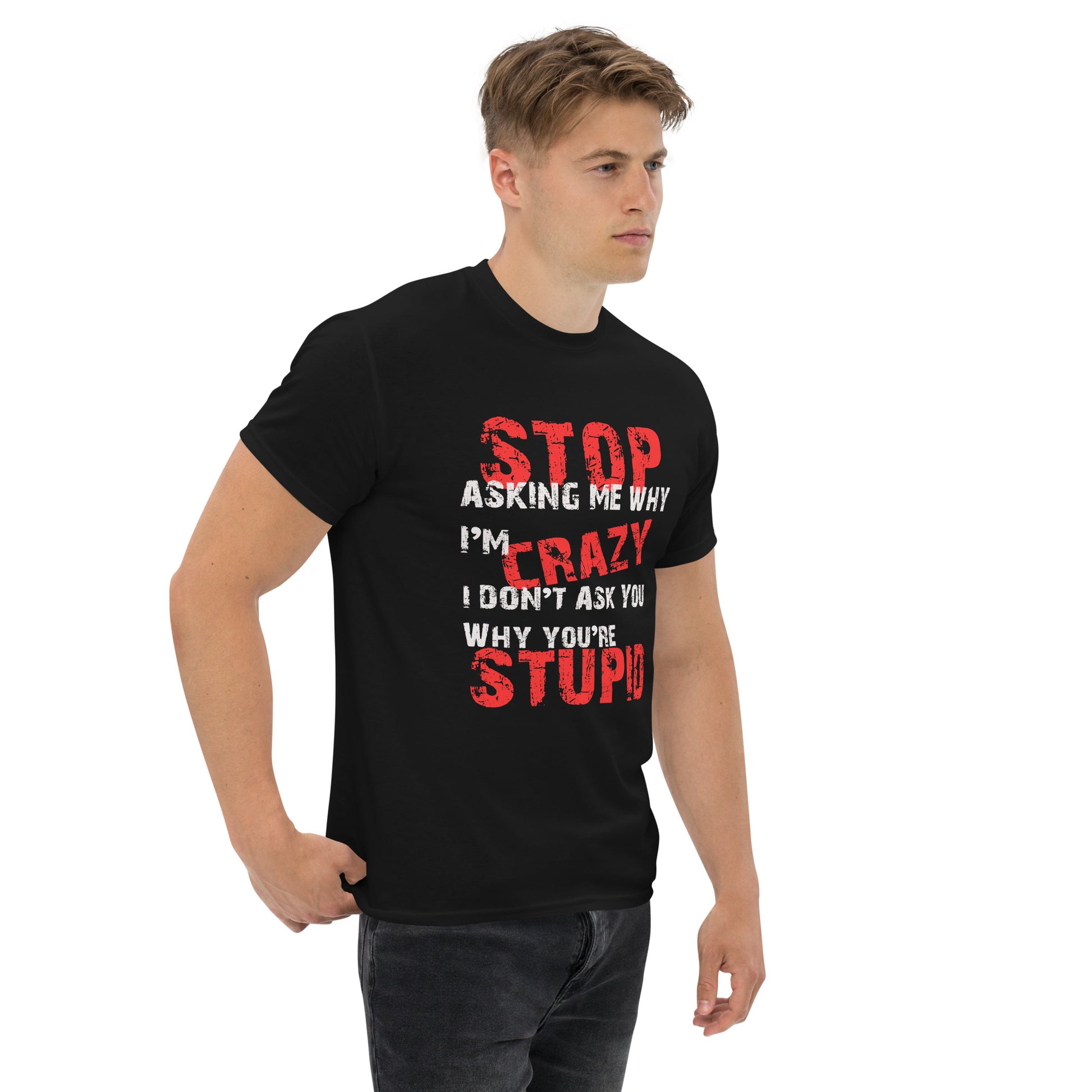 Stop Asking Me Why I'm Crazy Unisex classic tee - Trendy Sassy Stylish