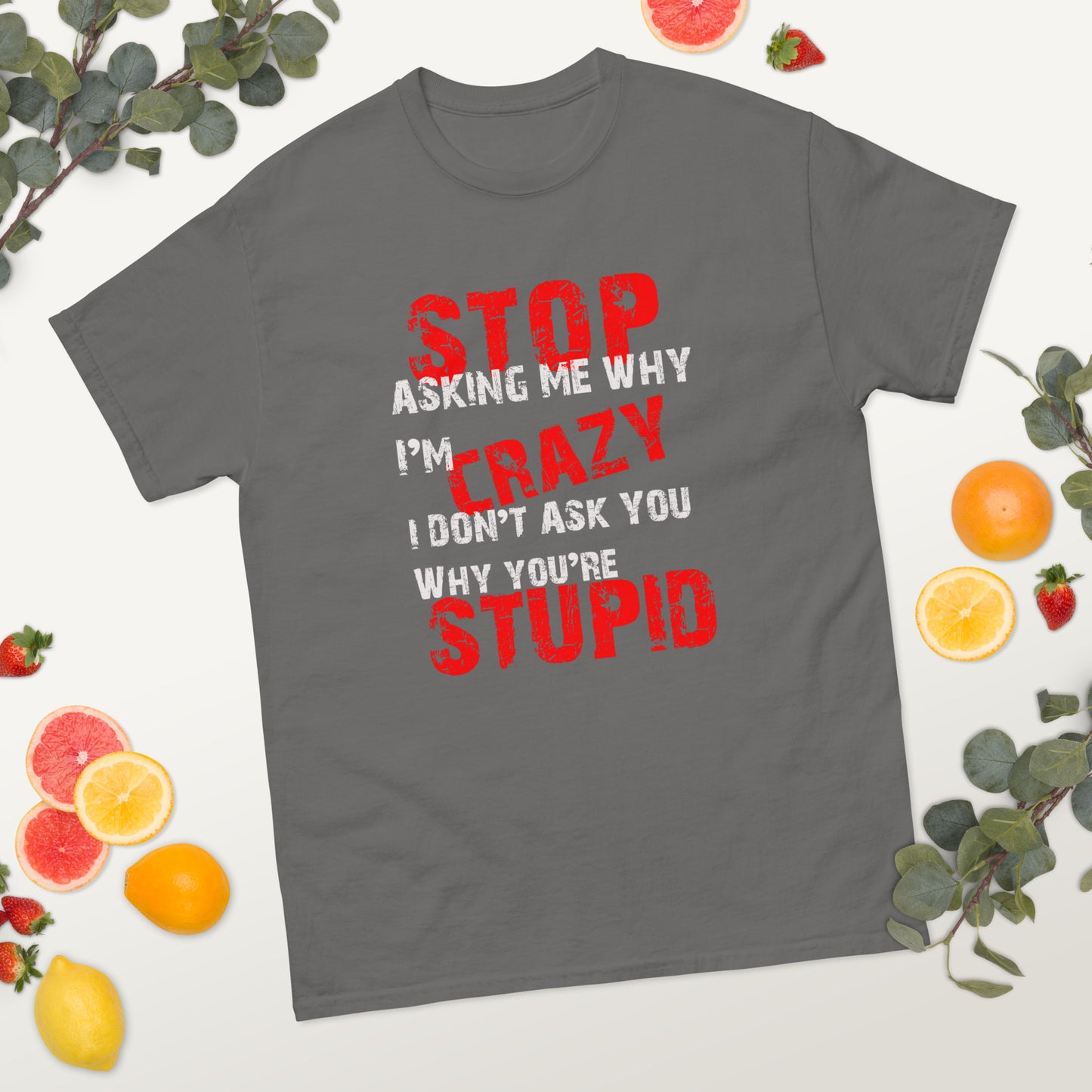 Stop Asking Me Why I'm Crazy Unisex classic tee - Trendy Sassy Stylish