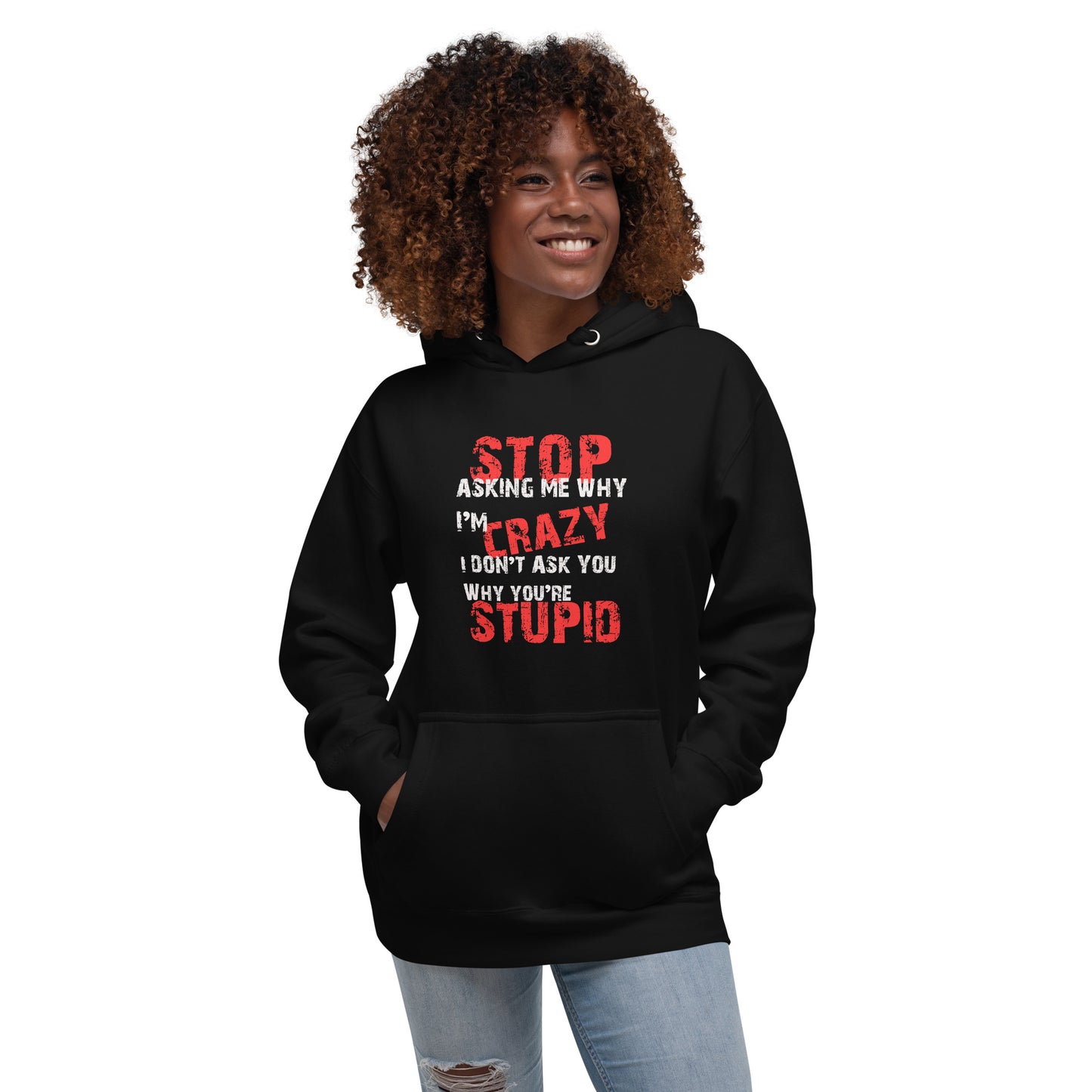 Stop Asking Me Why I'm CrazyUnisex Hoodie - Trendy Sassy Stylish