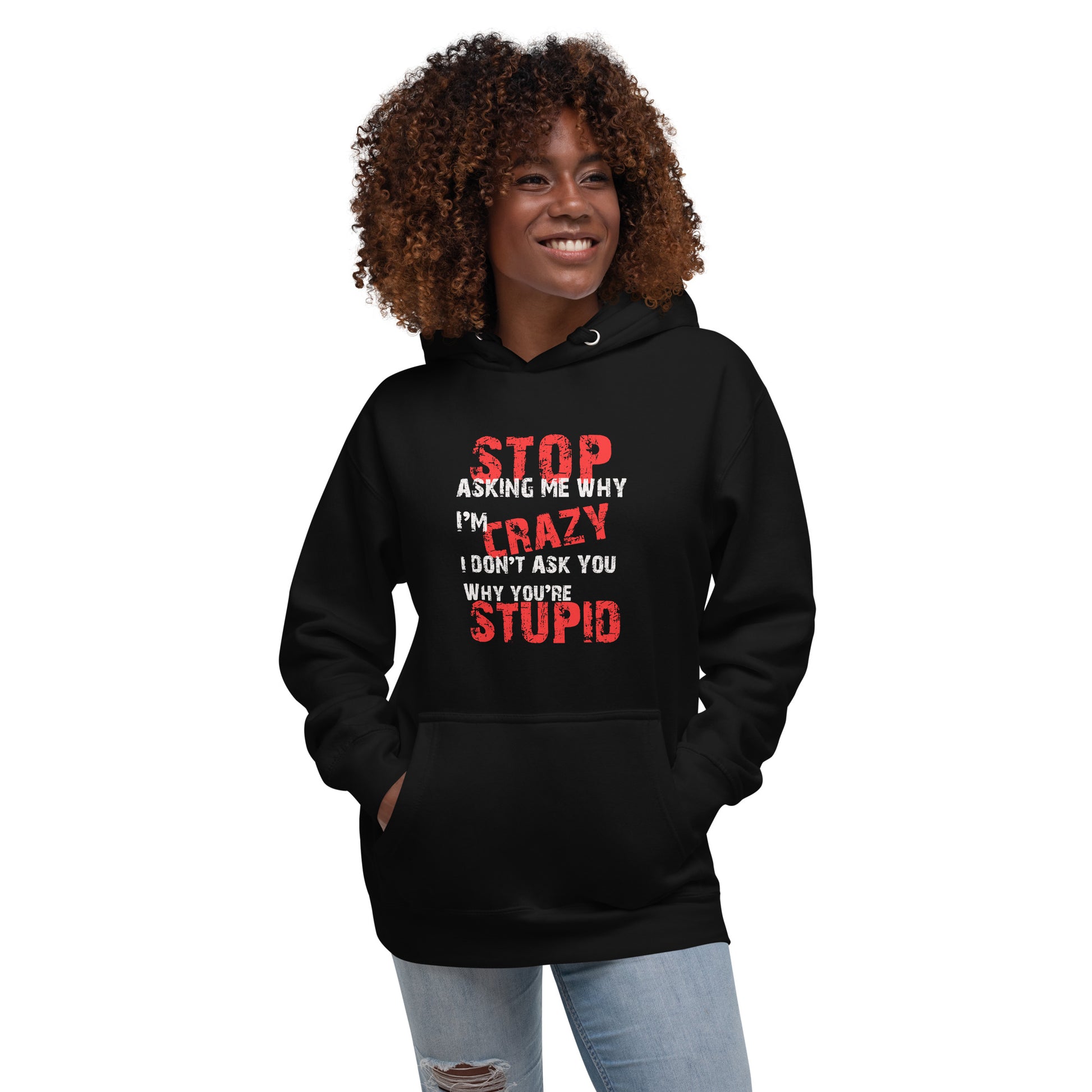 Stop Asking Me Why I'm CrazyUnisex Hoodie - Trendy Sassy Stylish